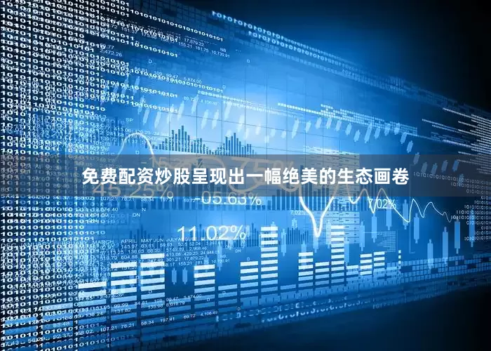 免费配资炒股呈现出一幅绝美的生态画卷