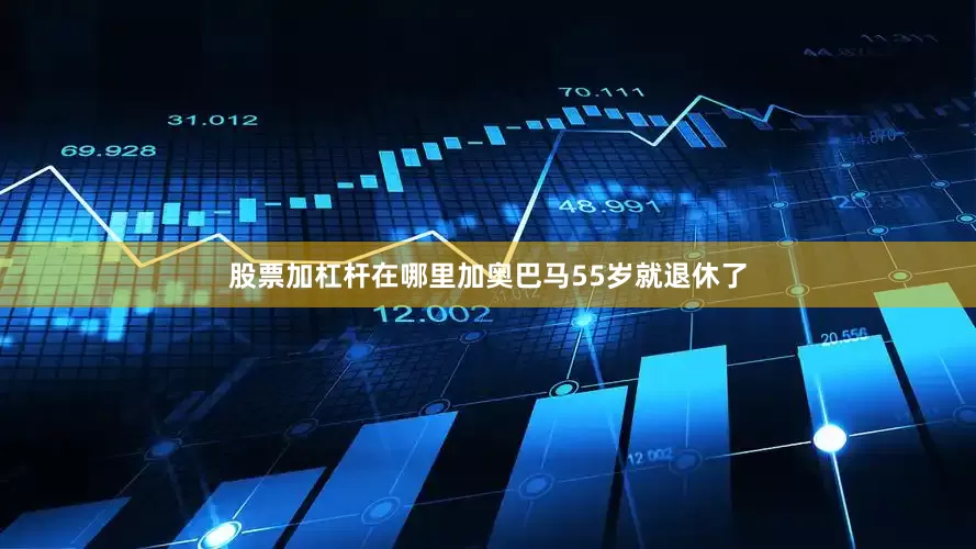 股票加杠杆在哪里加奥巴马55岁就退休了