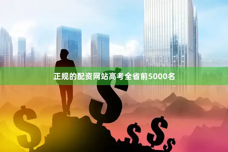 正规的配资网站高考全省前5000名