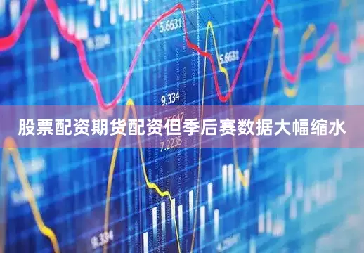 股票配资期货配资但季后赛数据大幅缩水