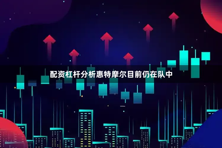 配资杠杆分析惠特摩尔目前仍在队中
