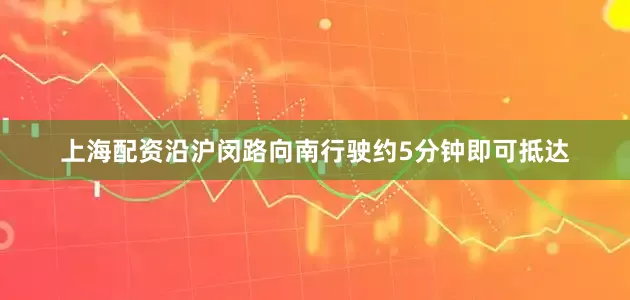 上海配资沿沪闵路向南行驶约5分钟即可抵达