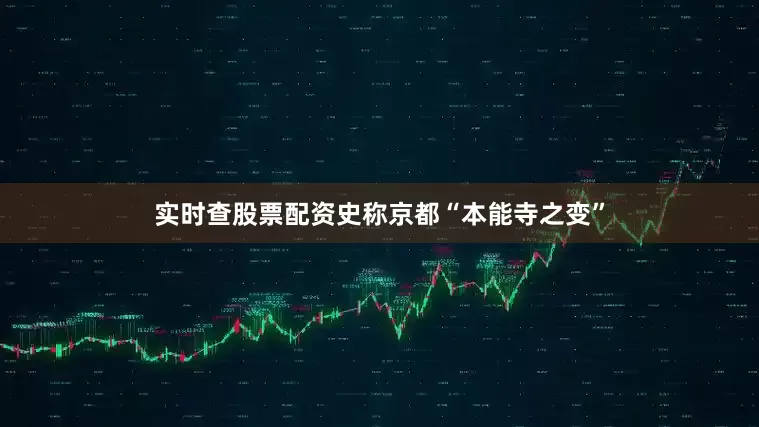 实时查股票配资史称京都“本能寺之变”