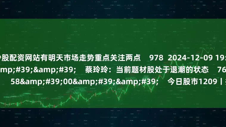 炒股配资网站有明天市场走势重点关注两点 978 2024-12-09 19:28 02'01'' 蔡玲玲:当前题材股处于退潮的状态 766 2024-12-09 19:28 58'00'' 今日股市1209丨指数震荡整理 能否继续反弹? 4151 2024-12-09 19:10 一财最热