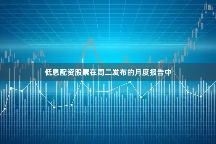 低息配资股票　　在周二发布的月度报告中