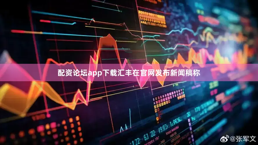 配资论坛app下载汇丰在官网发布新闻稿称