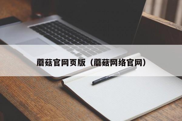 蘑菇官网页版（蘑菇网络官网）